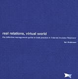 Real Relations, Virtual World: The Definitive Management Guide To Best Practice In Internet Investor Relations