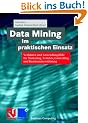 Data Mining im praktischen Einsatz: Verfahren und Anwendungsf�lle f�r Marketing, Vertrieb, Controlling und Kundenunterst�tzung (Business Computing)