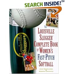 The Louisville Slugger Complete Book of Women's Fast-Pitch Softball