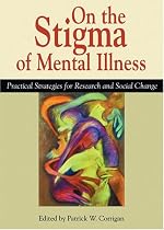 On the Stigma of Mental Illness: Practical Strategies for Research and Social Change