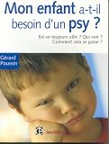 Mon enfant a-t-il besoin d'un psychologue ? : Est-ce toujours utile ? Qui voir ? Quand ? Toutes les r�ponses � vos questions