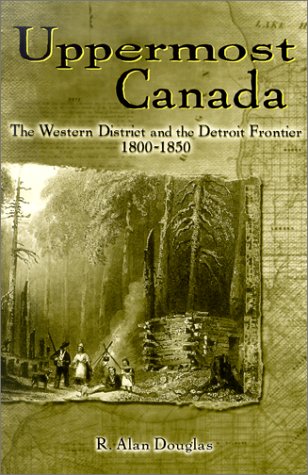 Uppermost Canada: The Western District and the Detroit Frontier, 1800-1850 (Great Lakes Books)