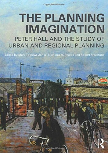 the planning imagination peter hall and the study of urban and regional planning planning history and environment