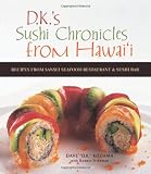 D.K.s Sushi Chronicles from Hawaii: Recipes from Sansei Seafood Restaurant & Sushi Bar