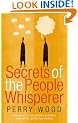 Secrets Of The People Whisperer: Using the art of communication to enhance your own life, and the lives of others