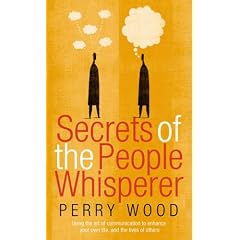 The Secrets of the People Whisperer: Using the Art of Communication to Enhance Your Own Life, and the Lives of Others