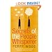 Secrets Of The People Whisperer: Using the art of communication to enhance your own life, and the lives of others