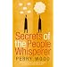 The Secrets of the People Whisperer: Using the Art of Communication to Enhance Your Own Life, and the Lives of Others