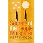 The Secrets of the People Whisperer: Using the Art of Communication to Enhance Your Own Life, and the Lives of Others