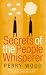 The Secrets of the People Whisperer: Using the Art of Communication to Enhance Your Own Life, and the Lives of Others