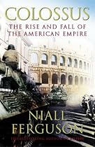 Colossus: the Rise and Fall of the American Empire