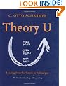 Theory U: Leading from the Future as it Emerges