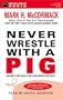Never Wrestle with a Pig: And Ninety Other Ideas to Build Your Business