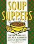 Soup Suppers: More Than 100 Main-Course Soups and 40 Accompaniments