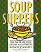 Soup Suppers: More Than 100 Main-Course Soups and 40 Accompaniments