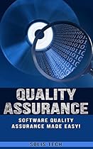 Quality Assurance: Software Quality Assurance Made Easy (Quality Assurance, Hacking, Human Interaction, Computers, Computer Management,)