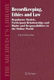 View Book 'Recordkeeping, Ethics and Law: Regulatory Models, Participant Relationships and Rights and Responsibilities in the Online World (The Archivist's Library)'