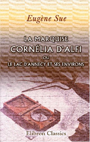 ANNECY ET ENVIRONS - La marquise Corn&eacute;lia d'Alfi, ou le lac d'Annecy et ses environs