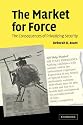 The Market for Force: The Consequences of Privatizing Security