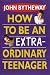 How to Be an Extraordinary Teen by John Bytheway ISBN 1590389328