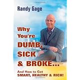 Why You're Dumb, Sick & Broke...And How to Get Smart, Healthy & Rich!