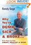 Why You're Dumb, Sick & Broke...And How to Get Smart, Healthy & Rich!