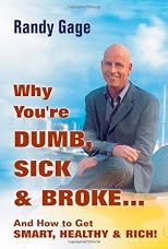 Why You're Dumb, Sick & Broke...And How to Get Smart, Healthy & Rich!