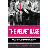 The Velvet Rage: Overcoming the Pain of Growing Up Gay in a Straight Man's Worldby Alan Down