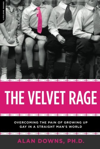 The Velvet Rage: Overcoming the Pain of Growing Up Gay in a Straight Man's World