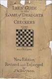 A complete guide to the game of draughts: Giving the best lines of attack and defence in every opening, with copious notes and variations; being ... methods of playing the various games