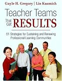 Teacher Teams That Get Results: 61 Strategies for Sustaining and Renewing Professional Learning Communities