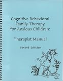 Cognitive-Behavioral Family Therapy for Anxious Children: Therapist Manual, Second Edition