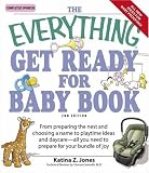 Everything Get Ready for Baby Book: From preparing the nest and choosing a name to playtime ideas and daycare—all you need to prepare for your bundle of joy (Everything: Parenting and Family)