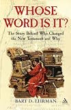 Whose Word is It?: The Story Behind Who Changed the New Testament and Why