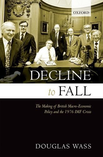 Decline to Fall: The Making of British Macro-economic Policy and the 1976 IMF Crisis by Wass, Douglas (2008) Hardcover
