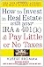 How to Invest in Real Estate With Your IRA and 401K & Pay Little or No Taxes