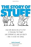 The Story of Stuff: How Our Obsession with Stuff Is Trashing the Planet, Our Communities, and Our Health-and a Vision for Change
