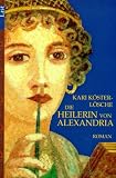 Die Heilerin von Alexandria: Roman - Kari K&ouml;ster-L&ouml;sche