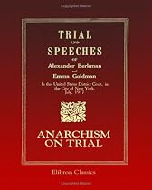Trial and Speeches of Alexander Berkman and Emma Goldman in the United States District Court, in the City of New York, July, 1917: Anarchism on Trial