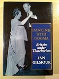 Dancing with dogma : Britain under Thatcherism