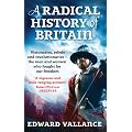 A Radical History Of Britain: Visionaries, Rebels and Revolutionaries - the men and women who fought for our freedoms