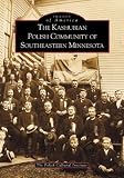 The Kashubian Polish Community of Southeastern Minnesota   (MN)  (Images of America)