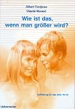 Wie ist das, wenn man größer wird? Aufklärung für das Alter 10 - 13 Wie ist das, wenn man größer wird? Aufklärung für das Alter 10 - 13