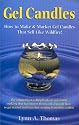 Gel Candles : How to Make & Market Gel Candles That Sell Like Wildfire!