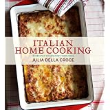 Italian Home Cooking: 125 Recipes to Comfort Your Soul