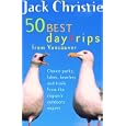 50 Best Day Trips from Vancouver: Choice Parks, Lakes, Beaches and Trails from the... by Jack Christie