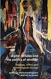 Digital cultures and the politics of emotion : feelings, affect and technological change