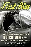 First Blue: The Story of World War II Ace Butch Voris And the Creation of the Blue Angels