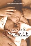 Au coeur de la naissance : T�moignages et r�flexions sur l'accouchement