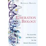 Liberation Biology: The Scientific And Moral Case For The Biotech Revolutionvon "Ronald Bailey"
